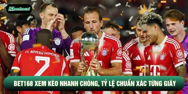 Bet168 Xem Kèo Nhanh Chóng, Tỷ Lệ Chuẩn Xác Từng Giây
