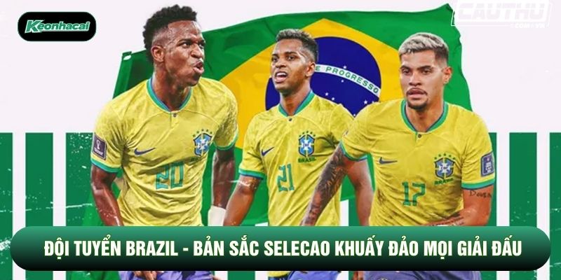 Đội Tuyển Brazil - Bản Sắc Selecao Khuấy Đảo Mọi Giải Đấu