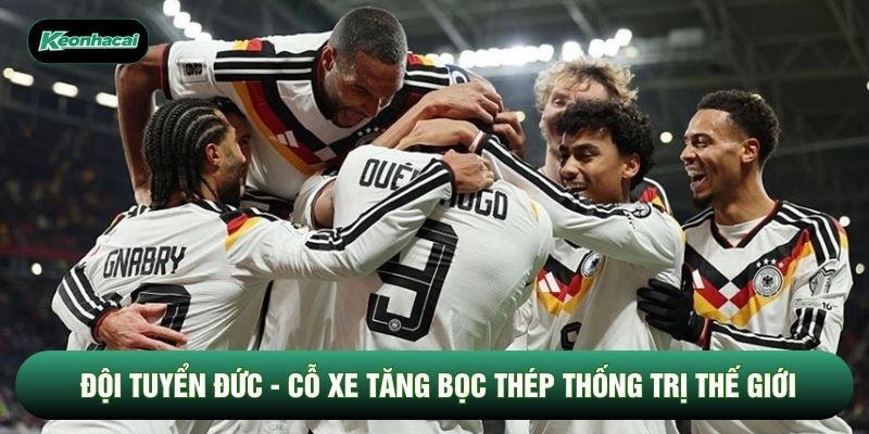 Đội Tuyển Đức - Cỗ Xe Tăng Bọc Thép Thống Trị Thế Giới
