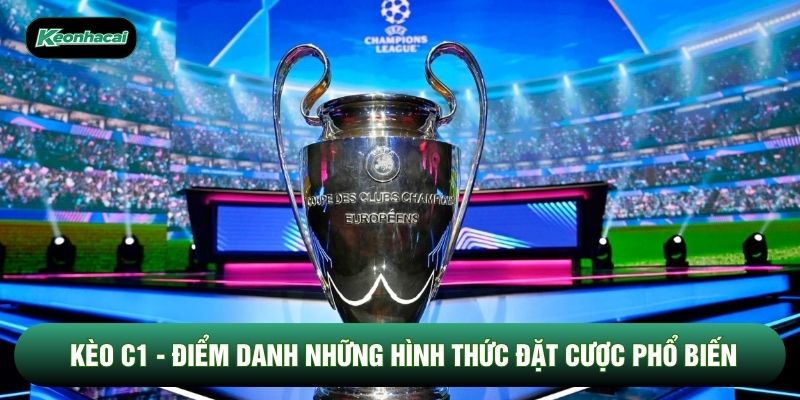 Kèo C1 - Điểm Danh Những Hình Thức Đặt Cược Phổ Biến