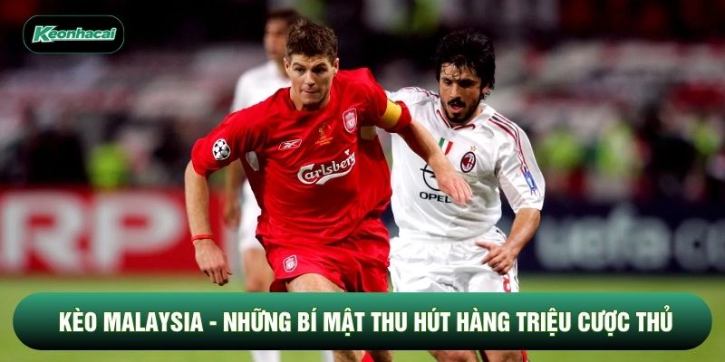 Kèo Malaysia - Những Bí Mật Thu Hút Hàng Triệu Cược Thủ