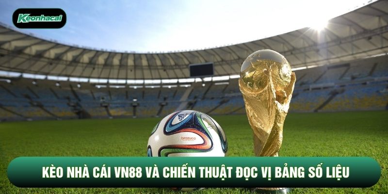 Kèo Nhà Cái VN88 Và Chiến Thuật Đọc Vị Bảng Số Liệu