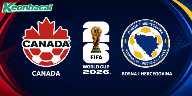 Soi kèo Canada vs Bosnia và Herzegovina – World Cup 2026
