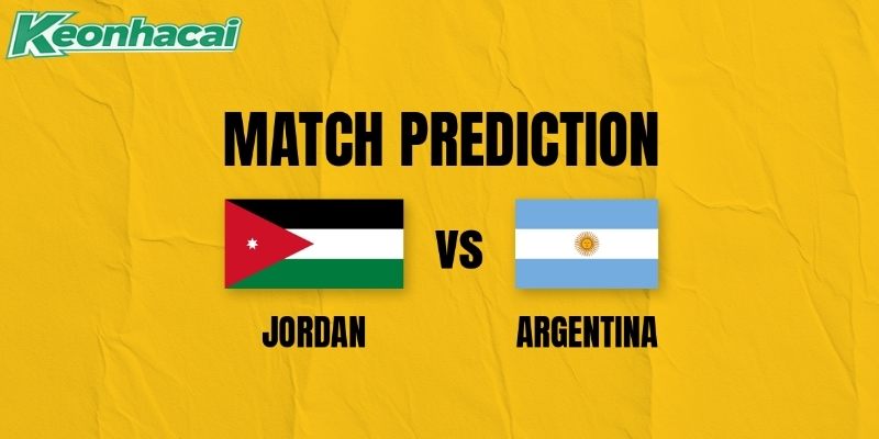 Nhận định Jordan vs Argentina, 9h 28/06: Chênh lệch đẳng cấp